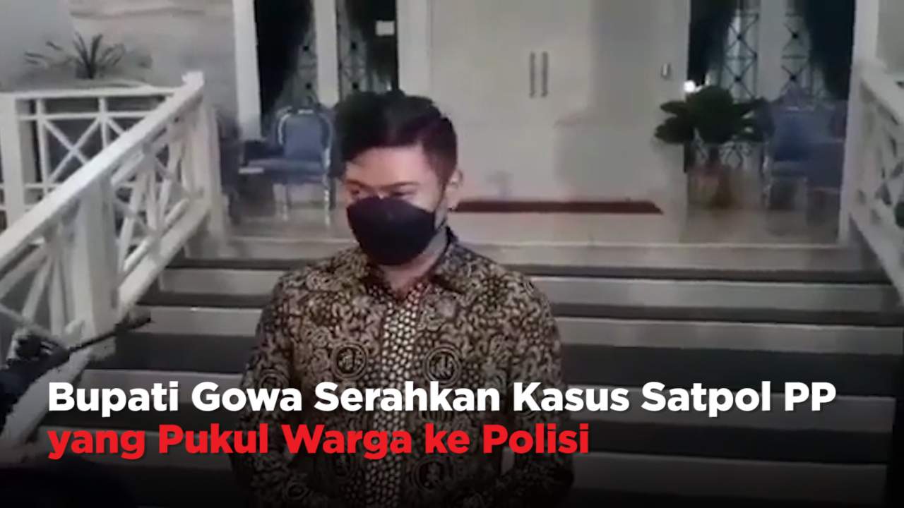 Bupati Gowa Serahkan Kasus Satpol PP yang Pukul Warga ke Polisi